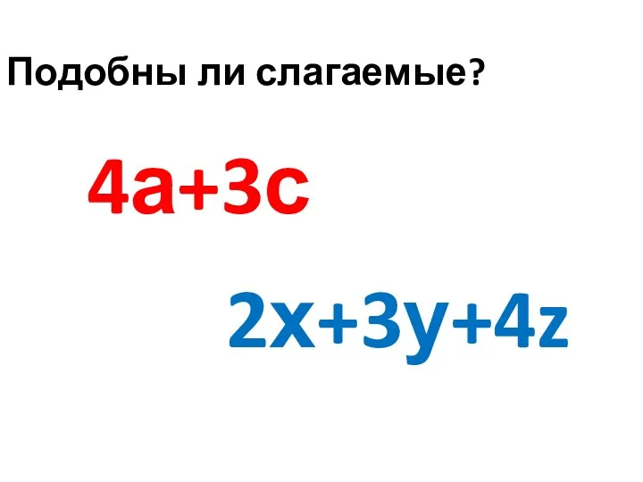 4а+3с 2х+3у+4z Подобны ли слагаемые?