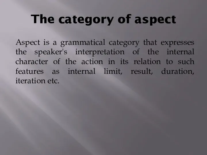 The category of aspect Aspect is a grammatical category that