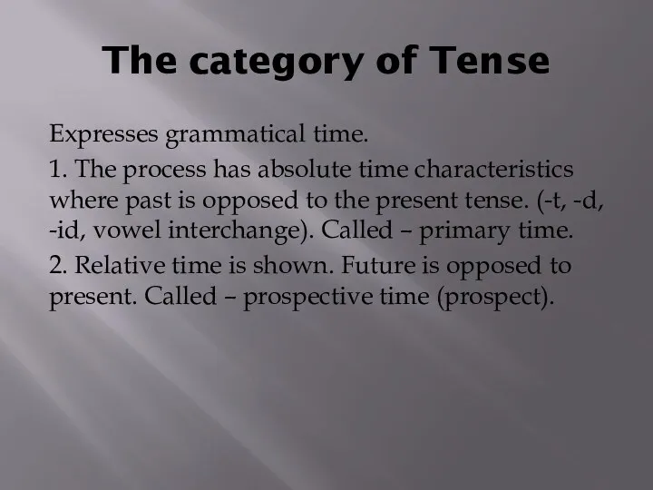 The category of Tense Expresses grammatical time. 1. The process