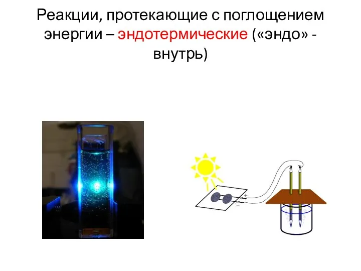 Реакции, протекающие с поглощением энергии – эндотермические («эндо» - внутрь)