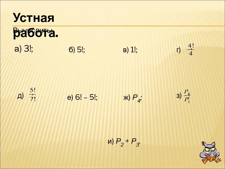 Устная работа. Вычислить: а) 3!; б) 5!; в) 1!; г)