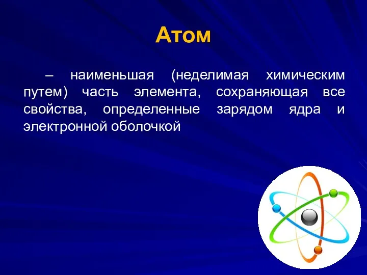 Атом – наименьшая (неделимая химическим путем) часть элемента, сохраняющая все