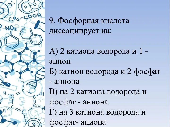 9. Фосфорная кислота диссоциирует на: А) 2 катиона водорода и