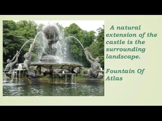 A natural extension of the castle is the surrounding landscape. Fountain Of Atlas