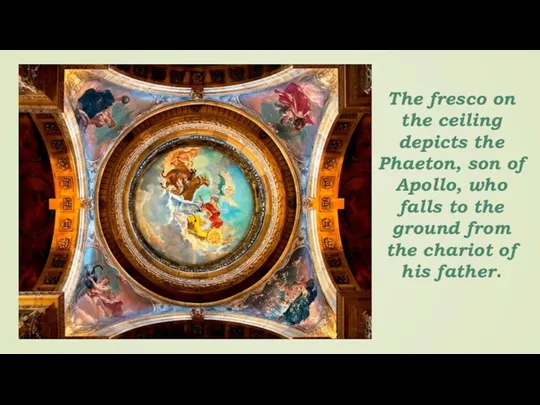 The fresco on the ceiling depicts the Phaeton, son of