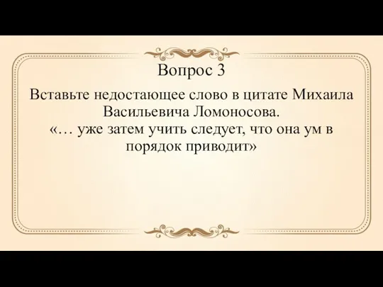 Вопрос 3 Вставьте недостающее слово в цитате Михаила Васильевича Ломоносова.