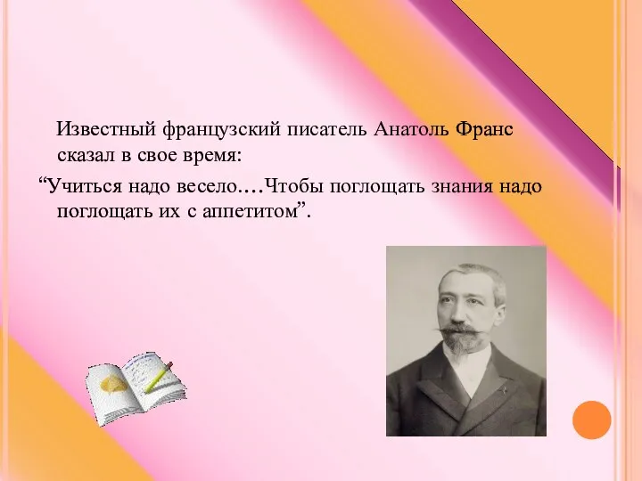 Известный французский писатель Анатоль Франс сказал в свое время: “Учиться