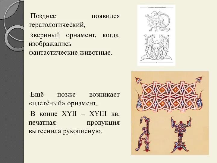 Позднее появился тератологический, звериный орнамент, когда изображались фантастические животные. Ещё