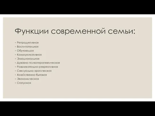 Функции современной семьи: Репродуктивная Воспитательная Обучающая Коммуникативная Эмоциональная Духовно-психотерапевтическая Развлекательно-рекреативная Сексуально-эротическая Хозяйственно-бытовая Экономическая Статусная