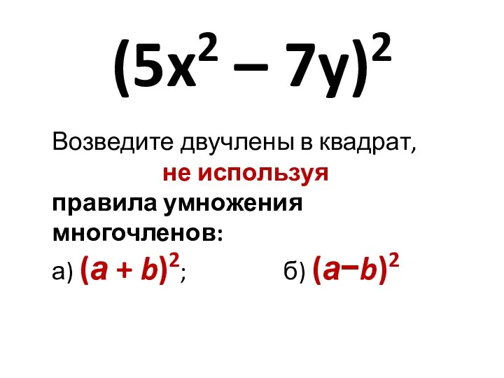 (5x2 – 7y)2 Возведите двучлены в квадрат, не используя правила