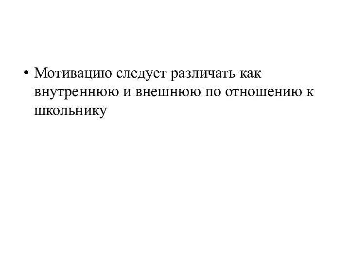 Мотивацию следует различать как внутреннюю и внешнюю по отношению к школьнику