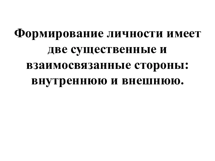 Формирование личности имеет две существенные и взаимосвязанные стороны: внутреннюю и внешнюю.