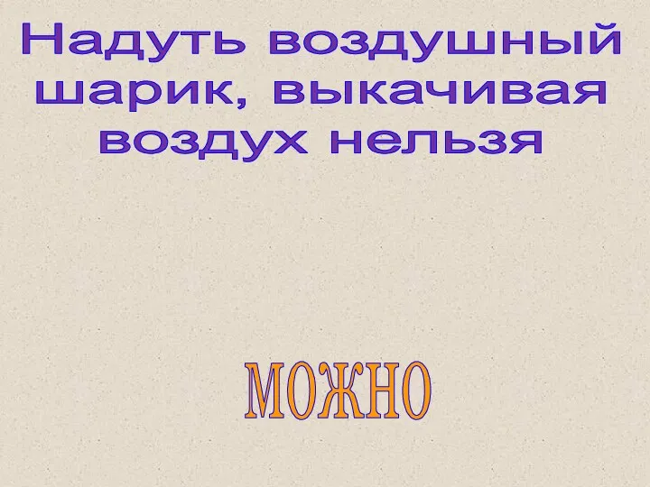 Надуть воздушный шарик, выкачивая воздух нельзя можно