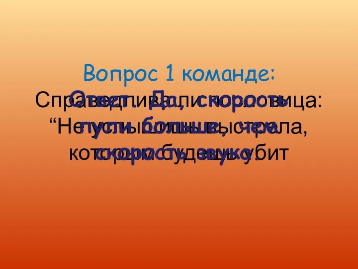 Вопрос 1 команде: Справедлива ли пословица: “Не услышишь выстрела, которым