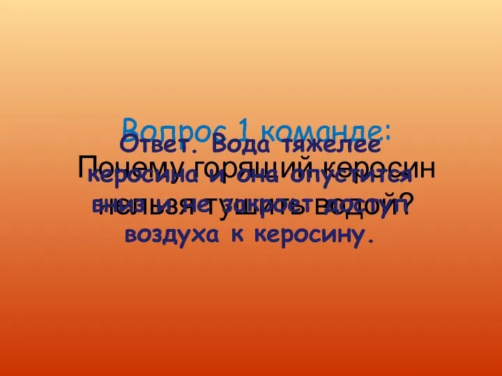 Вопрос 1 команде: Почему горящий керосин нельзя тушить водой? Ответ.