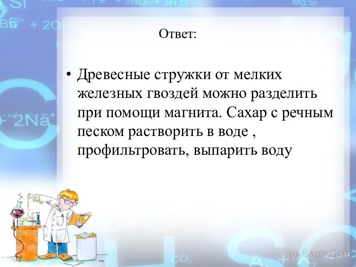 Ответ: Древесные стружки от мелких железных гвоздей можно разделить при