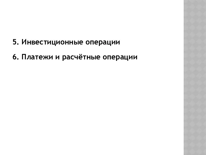 5. Инвестиционные операции 6. Платежи и расчётные операции