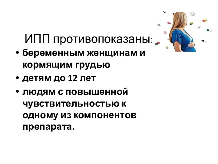 ИПП противопоказаны: беременным женщинам и кормящим грудью детям до 12