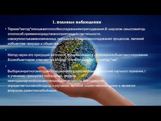 1. полевые наблюдения Термин"метод"описываетспособисследованияипреподавания.В широком смыслеметод-этоспособ,приемилисредствовосприятиядействительности,совокупностьвзаимосвязанных принципов иприемовисследования процессов, явлений