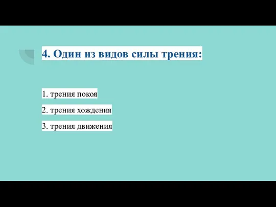 4. Один из видов силы трения: 1. трения покоя 2. трения хождения 3. трения движения