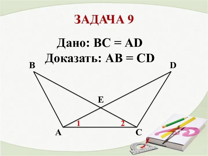 ЗАДАЧА 9 A Е D C B 1 2 Дано: