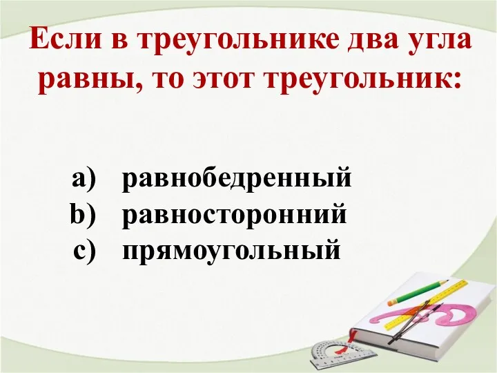 Если в треугольнике два угла равны, то этот треугольник: равнобедренный равносторонний прямоугольный