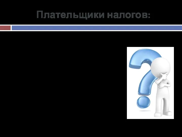 Плательщики налогов: Плательщики налогов Физические лица (граждане) Юридические лица (организации)