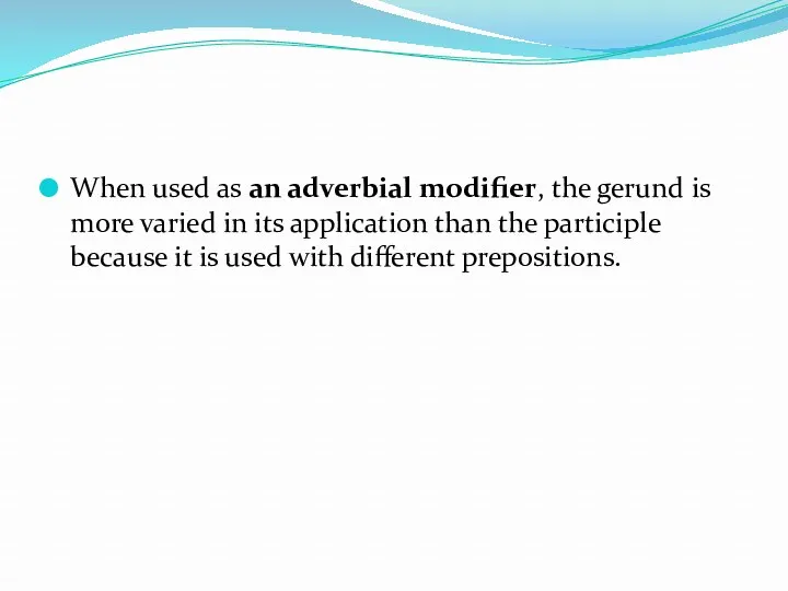 When used as an adverbial modifier, the gerund is more