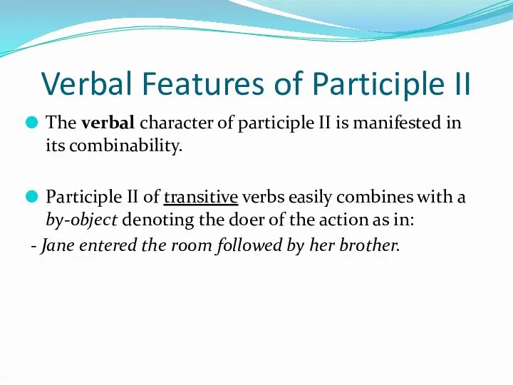 Verbal Features of Participle II The verbal character of participle