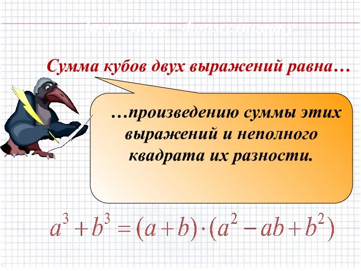 Сумма кубов двух выражений равна… …произведению суммы этих выражений и неполного квадрата их разности. Закончите формулировку