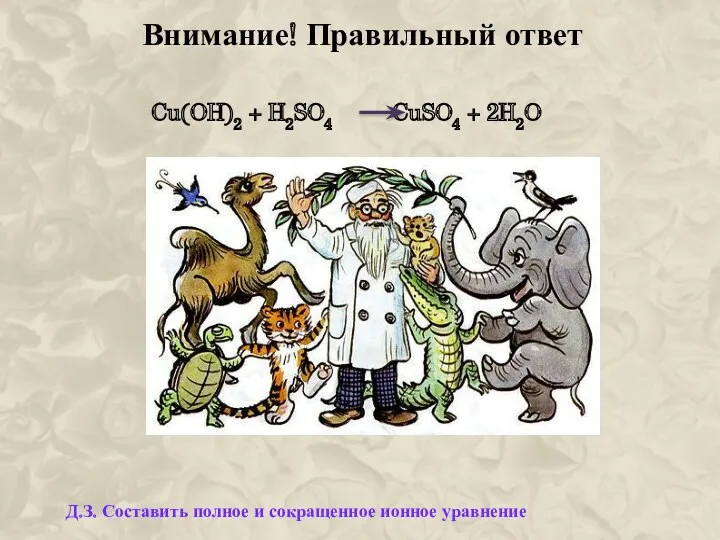 Внимание! Правильный ответ Cu(OH)2 + H2SO4 CuSO4 + 2H2O Д.З. Составить полное и сокращенное ионное уравнение