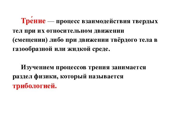 Тре́ние — процесс взаимодействия твердых тел при их относительном движении