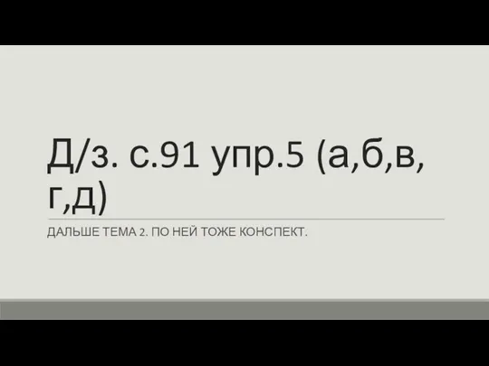 Д/з. с.91 упр.5 (а,б,в,г,д) ДАЛЬШЕ ТЕМА 2. ПО НЕЙ ТОЖЕ КОНСПЕКТ.