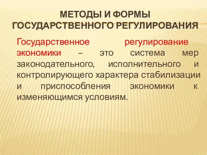 МЕТОДЫ И ФОРМЫ ГОСУДАРСТВЕННОГО РЕГУЛИРОВАНИЯ Государственное регулирование экономики – это