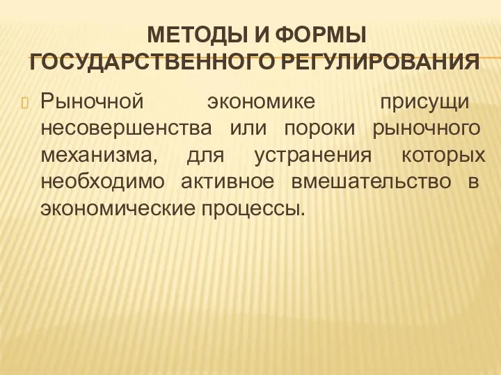 МЕТОДЫ И ФОРМЫ ГОСУДАРСТВЕННОГО РЕГУЛИРОВАНИЯ Рыночной экономике присущи несовершенства или