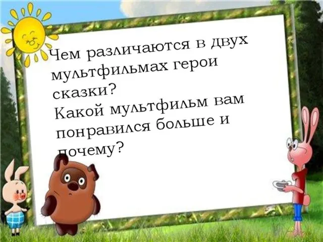 Чем различаются в двух мультфильмах герои сказки? Какой мультфильм вам понравился больше и почему?