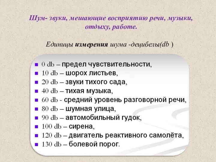 Шум- звуки, мешающие восприятию речи, музыки, отдыху, работе. Единицы измерения шума -децибелы(db )