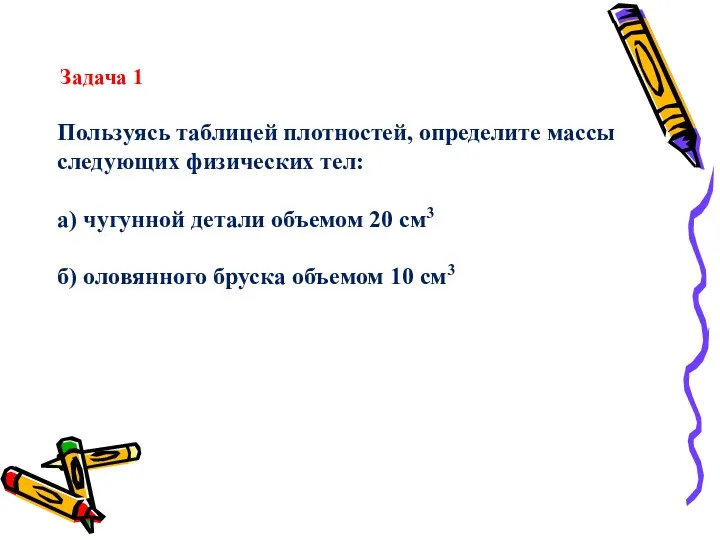 Задача 1 Пользуясь таблицей плотностей, определите массы следующих физических тел: