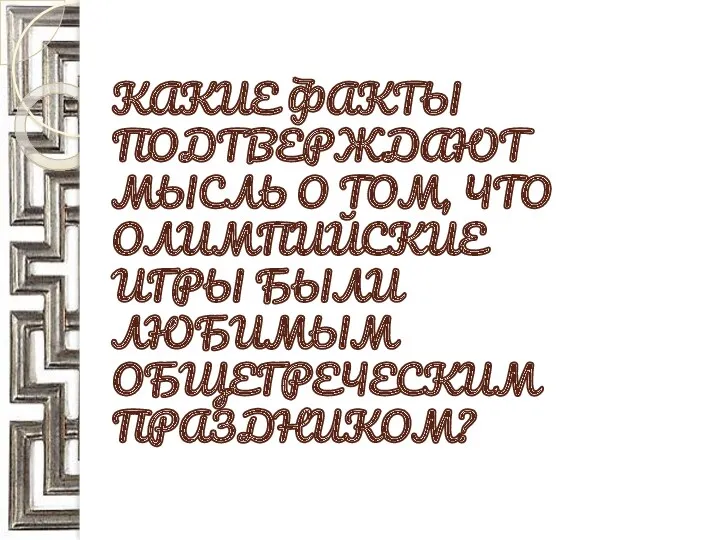 КАКИЕ ФАКТЫ ПОДТВЕРЖДАЮТ МЫСЛЬ О ТОМ, ЧТО ОЛИМПИЙСКИЕ ИГРЫ БЫЛИ ЛЮБИМЫМ ОБЩЕГРЕЧЕСКИМ ПРАЗДНИКОМ?