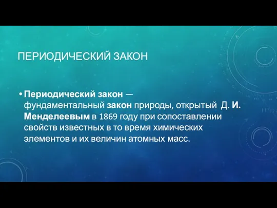 ПЕРИОДИЧЕСКИЙ ЗАКОН Периодический закон — фундаментальный закон природы, открытый Д.