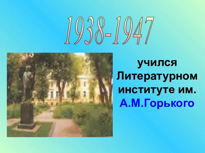 учился Литературном институте им. А.М.Горького 1938-1947