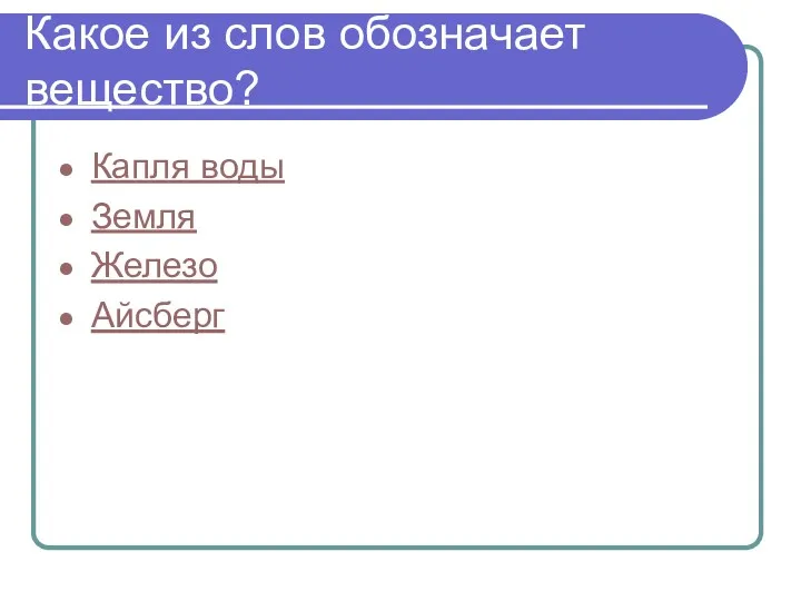 Какое из слов обозначает вещество? Капля воды Земля Железо Айсберг