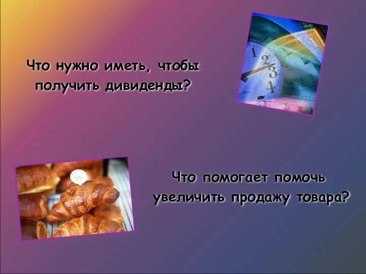 Что нужно иметь, чтобы получить дивиденды? Что помогает помочь увеличить продажу товара?