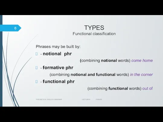 TYPES Functional classification Phrases may be built by: - notional