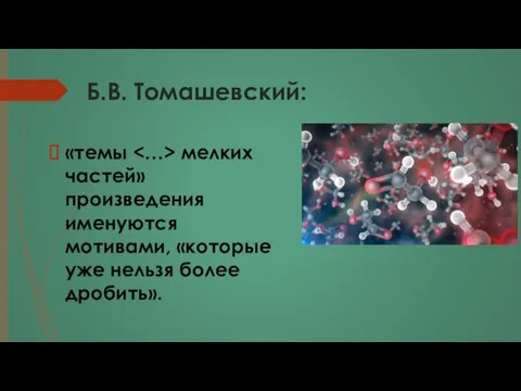 Б.В. Томашевский: «темы мелких частей» произведения именуются мотивами, «которые уже нельзя более дробить».