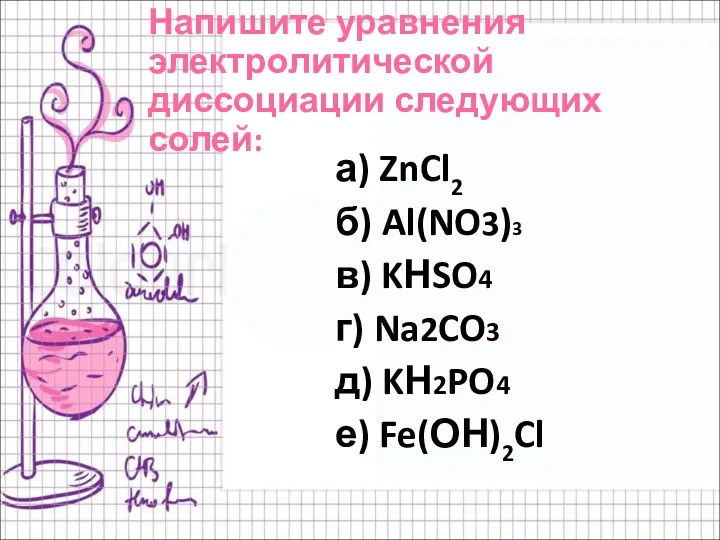 Напишите уравнения электролитической диссоциации следующих солей: а) ZnCl2 б) Al(NO3)3