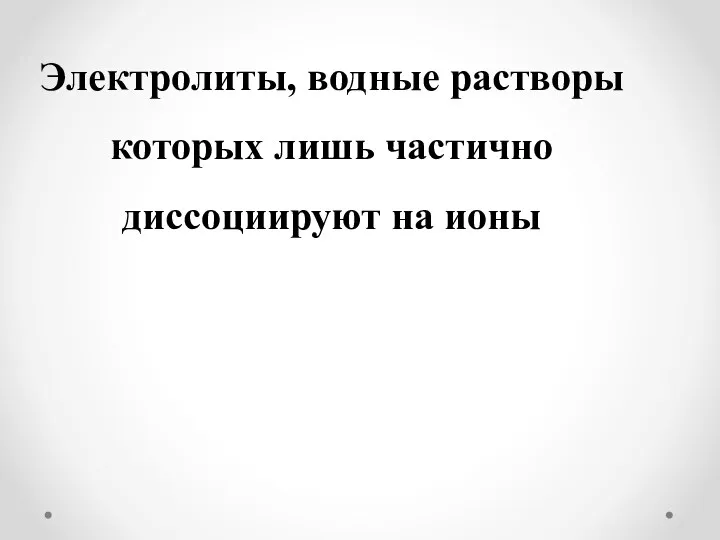 Электролиты, водные растворы которых лишь частично диссоциируют на ионы