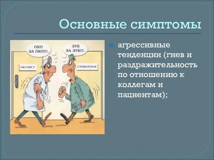 Основные симптомы агрессивные тенденции (гнев и раздражительность по отношению к коллегам и пациентам);