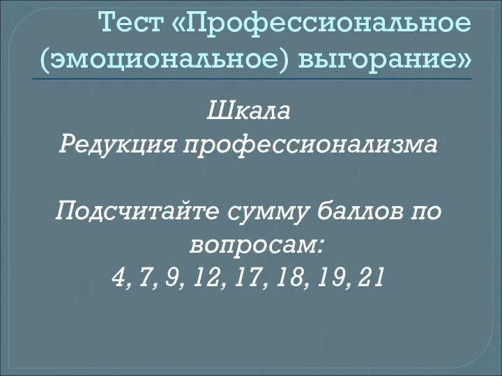 Тест «Профессиональное (эмоциональное) выгорание» Шкала Редукция профессионализма Подсчитайте сумму баллов