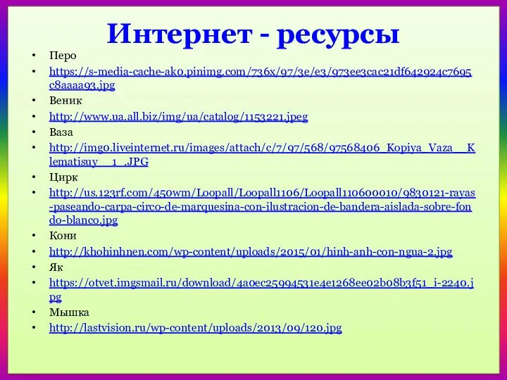 Интернет - ресурсы Перо https://s-media-cache-ak0.pinimg.com/736x/97/3e/e3/973ee3cac21df642924c7695c8aaaa93.jpg Веник http://www.ua.all.biz/img/ua/catalog/1153221.jpeg Ваза http://img0.liveinternet.ru/images/attach/c/7/97/568/97568406_Kopiya_Vaza__Klematisuy__1_.JPG Цирк